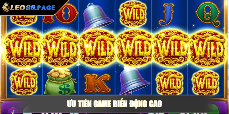 Ưu tiên game biến động cao