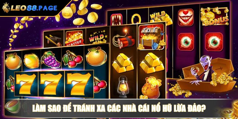 Làm sao để tránh xa các nhà cái nổ hũ lừa đảo?
